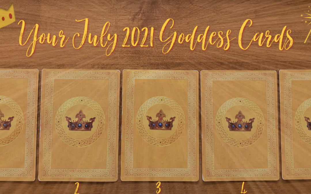 Your July 2021 Goddess Cards