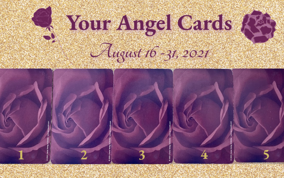 Your Angel Cards ~ August 16 – 31, 2021